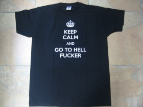 KEEP CALM AND GO TO HELL FUCKER,  pánske tričko 100%bavlna Fruit of The Loom