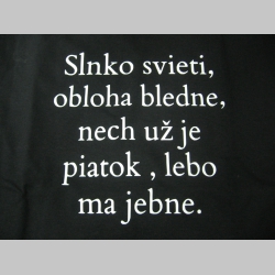 Slnko svieti, obloha bledne, nech už je piatok, lebo ma jebne...pánske tričko 100%bavlna Fruit of The Loom