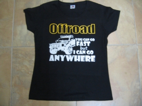 Offroad YOU CAN GO FAST BUT I CAN GO ANYWHERE dámske tričko 100%bavlna značka Fruit of The Loom