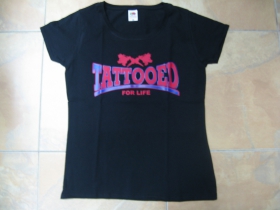 Tattooed for Life,  dámske tričko Fruit of The Loom 100%bavlna