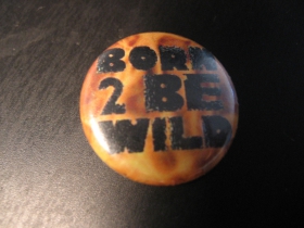 Born To Be Wild odznak priemer 25mm