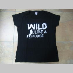 Wild Like a Horse dámske tričko 100%bavlna značka Fruit of The Loom