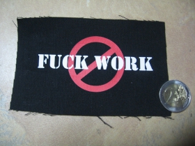 Fuck Work  potlačená nášivka rozmery cca. 12x6cm (po krajoch neobšívaná)