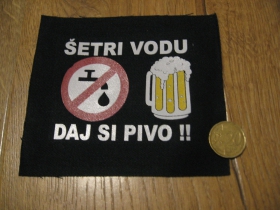 Šetri vodu, daj si pivo!  potlačená nášivka rozmery cca. 12x12cm (po krajoch neobšívaná